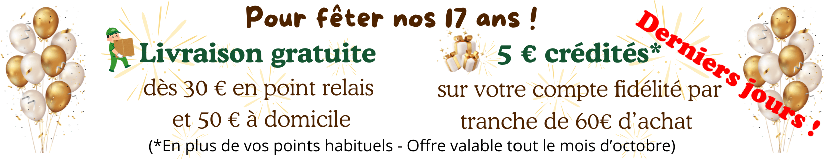 livraison gratuite dès 30€ et 5€ offerts sur le compte fidélité dès 60€ d'achat