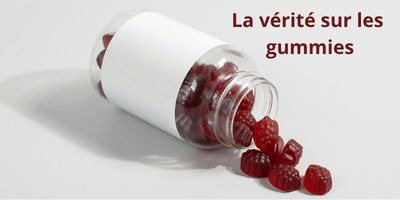 La vérité sur les gummies !