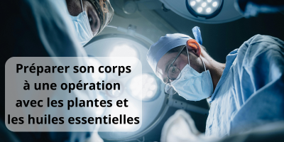 Se préparer à une opération chirurgicale avec les plantes et HE